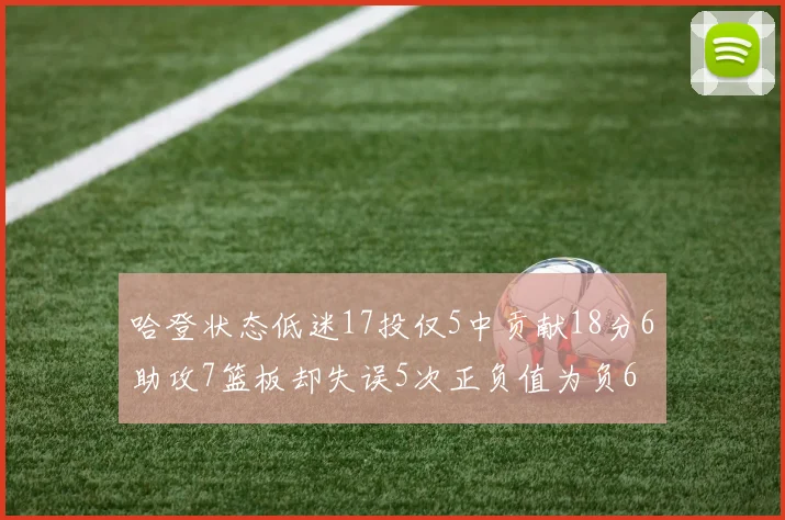 哈登状态低迷17投仅5中贡献18分6助攻7篮板却失误5次正负值为负6