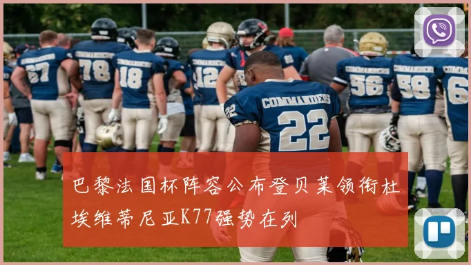 巴黎法国杯阵容公布登贝莱领衔杜埃维蒂尼亚K77强势在列